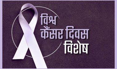04 फरवरी विश्व कैंसर दिवस: जागरूकता ही है सबसे बड़ा बचाव
