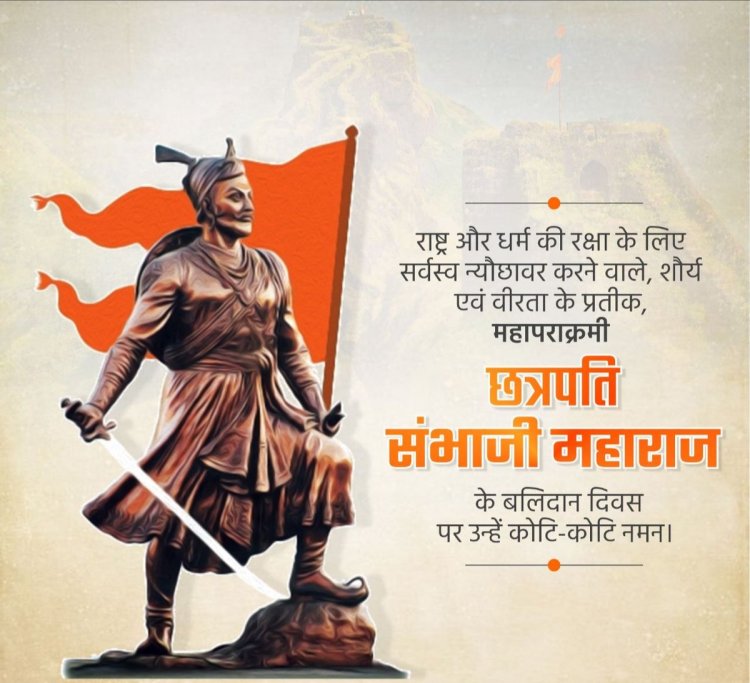 छत्रपति संभाजी महाराज बलिदान दिवस: शौर्य और अटूट धर्मनिष्ठा की अमर गाथा